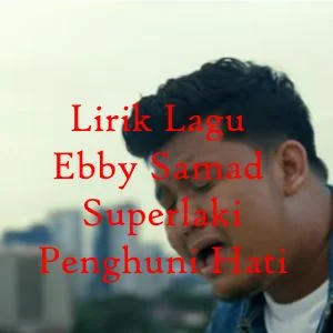 Lirik Lagu Ebby Samad Superlaki - Penghuni Hati