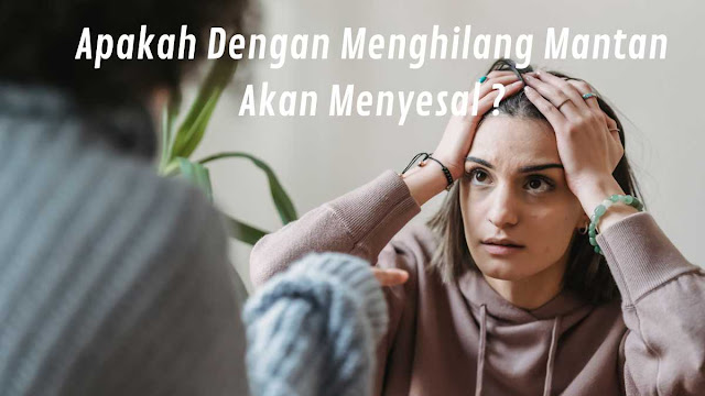 Apakah Dengan Menghilang Mantan Akan Menyesal