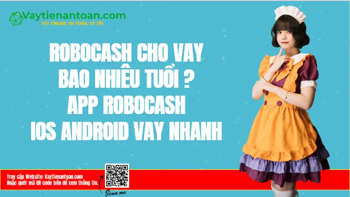 Robocash cho vay bao nhiêu tuổi? App Robocash iOS Android