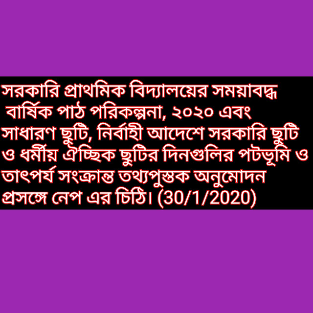 সরকারি প্রাথমিক বিদ্যালয়ের সময়াবদ্ধ বার্ষিক পাঠ পরিকল্পনা, ২০২০ এবং সাধারণ ছুটি, নির্বাহী আদেশে সরকারি ছুটি ও ধর্মীয় ঐচ্ছিক ছুটির দিনগুলির পটভূমি ও তাৎপর্য সংক্রান্ত তথ্যপুস্তক অনুমোদন প্রসঙ্গে নেপ এর চিঠি। (30/1/2020)