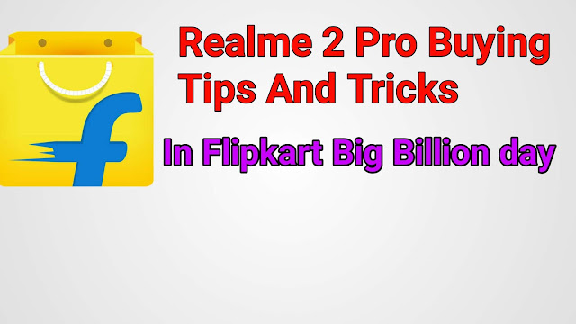 Flipkart Big Billion Days Sale 2018 Grab Realme 2 Pro,Buying Tips & Tricks