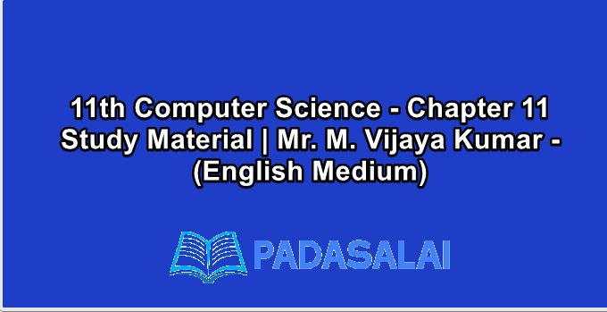 11th Computer Science - Chapter 11 Study Material | Mr. M. Vijaya Kumar - (English Medium)