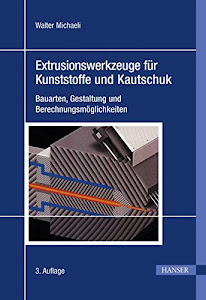 Extrusionswerkzeuge für Kunststoffe und Kautschuk: Bauarten, Gestaltung und Berechnungsmöglichkeiten