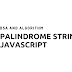 Palindrome String - DSA and Algorithm - Javascript Problem and Solution