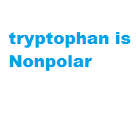 tryptophan is Nonpolar