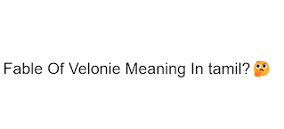 Fable Of Velonie Meaning In tamil?