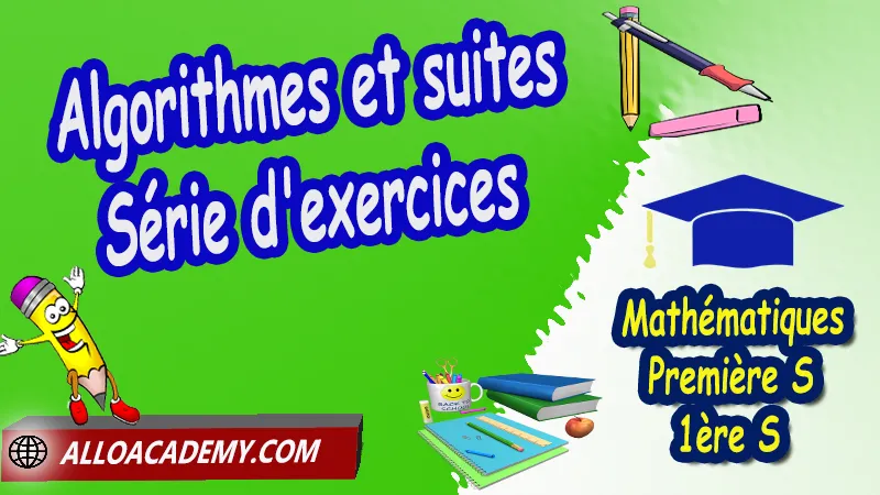 Algorithmes et suites - Série d'exercices corrigés, Les suites, Définir les termes d'une suite, Suites arithmétiques, Suites géométriques, Algorithmes et suites, La notion de limite d’une suite, Pourcentages et suites, La suite de Fibonacci, Cours de les suites de Classe de Première s (1ère s), Résumé cours de les suites de Classe de Première s (1ère s), Exercices corrigés de les suites de Classe de Première s (1ère s), Série d'exercices corrigés de les suites de Classe de Première s (1ère s), Contrôle corrigé de les suites de Classe de Première s (1ère s), Travaux dirigés td de les suites de Classe de Première s (1ère s), Mathématiques, Lycée, première S (1ère s), Maths Programme France, Mathématiques niveau lycée, Mathématiques Classe de première S, Système éducatif en France, Le programme de la classe de première S en France, Le programme de l'enseignement de Mathématiques Première S (1S) en France, Tout le programme de Mathématiques de première S France, maths 1ère s1 pdf, mathématiques première s pdf, programme 1ère s maths, cours maths première s nouveau programme pdf, toutes les formules de maths 1ère s pdf, maths 1ère s exercices corrigés pdf, mathématiques première s exercices corrigés, exercices corrigés maths 1ère c pdf, Mathématiques première s, Fiches de cours, Les maths au lycée avec de nombreux cours et exercices corrigés pour les élèves de Première S 1ère S, programme enseignement français Première S, Le programme de français au Première S, cours de maths, cours particuliers maths, cours de maths en ligne, cours maths, cours de maths particulier, prof de maths particulier, apprendre les maths de a à z, exo maths, cours particulier maths, prof de math a domicile, cours en ligne première S, recherche prof de maths à domicile, cours particuliers maths en ligne, cours de maths a domicile, cours de soutien à distance, cours de soutiens, des cours de soutien, soutien scolaire a domicile