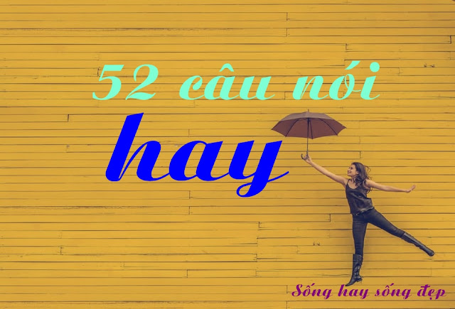 52 câu nói hay thấm thía cho bạn những bài học cuộc sống ý nghĩa