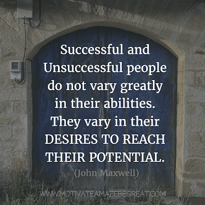 Rare Success Quotes In Images To Inspire You: "Successful and unsuccessful people do not vary greatly in their abilities. They vary in their desires to reach their potential." - John Maxwell