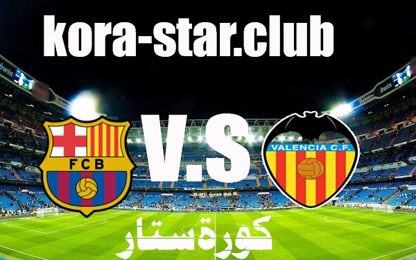 مشاهدةمباراة برشلونة وفالنسيا بث مباشر كورة ستار اليوم الأحد2/5/2021