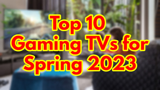 Top 10 Gaming TVs for Spring 2023