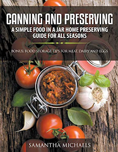 Canning and Preserving: A Simple Food In A Jar Home Preserving Guide for All Seasons : Bonus: Food Storage Tips for Meat, Dairy and Eggs