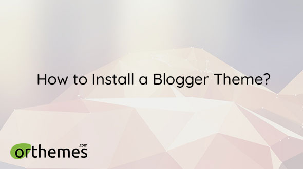 How to Install a Blogger Theme Preview