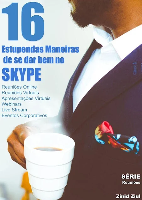 e-Book - 16 Estupendas Maneiras de se Dar Bem no Skype: Reuniões Online - Reuniões Virtuais - Apresentações Virtuais - Hangouts - Webinars - Live Stream - Videoconferências - Eventos Corporativos - Série Reuniões - Zinid Ziul