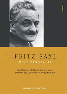 Fritz Saxl Eine Biografie: Aby Warburgs Bibliothekar und erster Direktor des Londoner Warburg Institutes