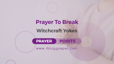 Prayers To Break Witchcraft Yokes