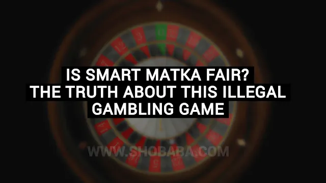 Is Smart Matka Fair? The Truth About This Illegal Gambling Game