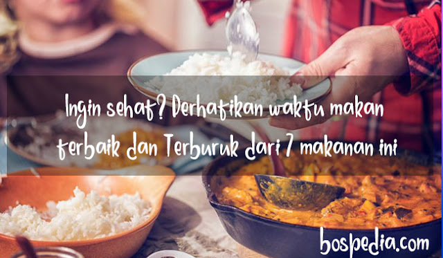 Ingin Sehat? Perhatikan Waktu Makan Terbaik Dan Terburuk Dari 7 Makanan Ini