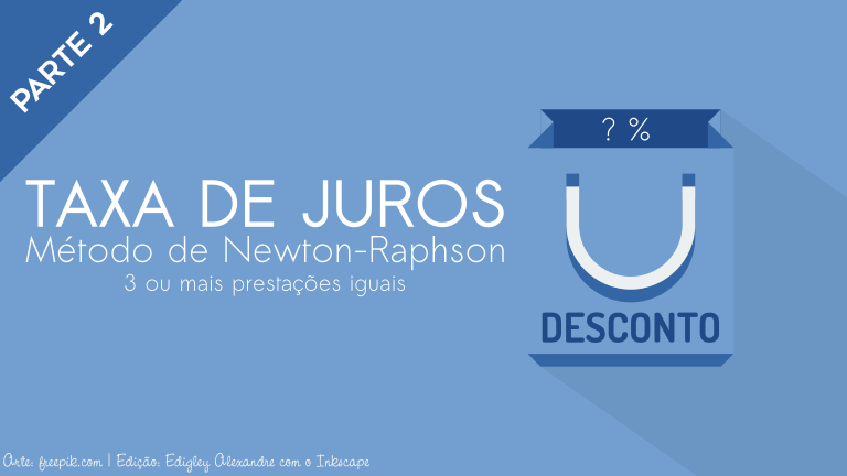 Cálculo da Taxa de Juros nas compras em prestações usando o Método de Newton-Raphson (parte 2)