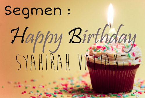 http://syahirahvaliant.blogspot.com/2015/01/segmen-happy-birthday-by-syahirah.html