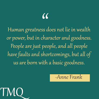 Human greatness does not lie in wealth or power, but in character and goodness. Inspirational Anne Frank Quotes