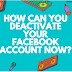 How can you deactivate your Facebook account now?