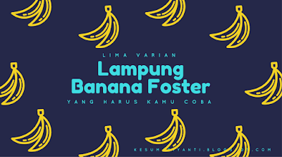 Lima Varian Lampung Banana Foster yang Harus Kamu Coba