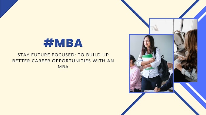 Stay future focused: to build up better career opportunities with an MBA