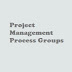 What are Project Management Process Groups?