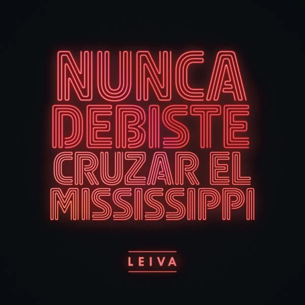 LEIVA - Nunca debiste cruzar el Mississippi