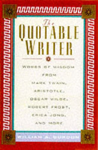 The Quotable Writer: Words of Wisdom from Mark Twain, Aristotle, Oscar Wilde, Robert Frost, Erica Jong, and More