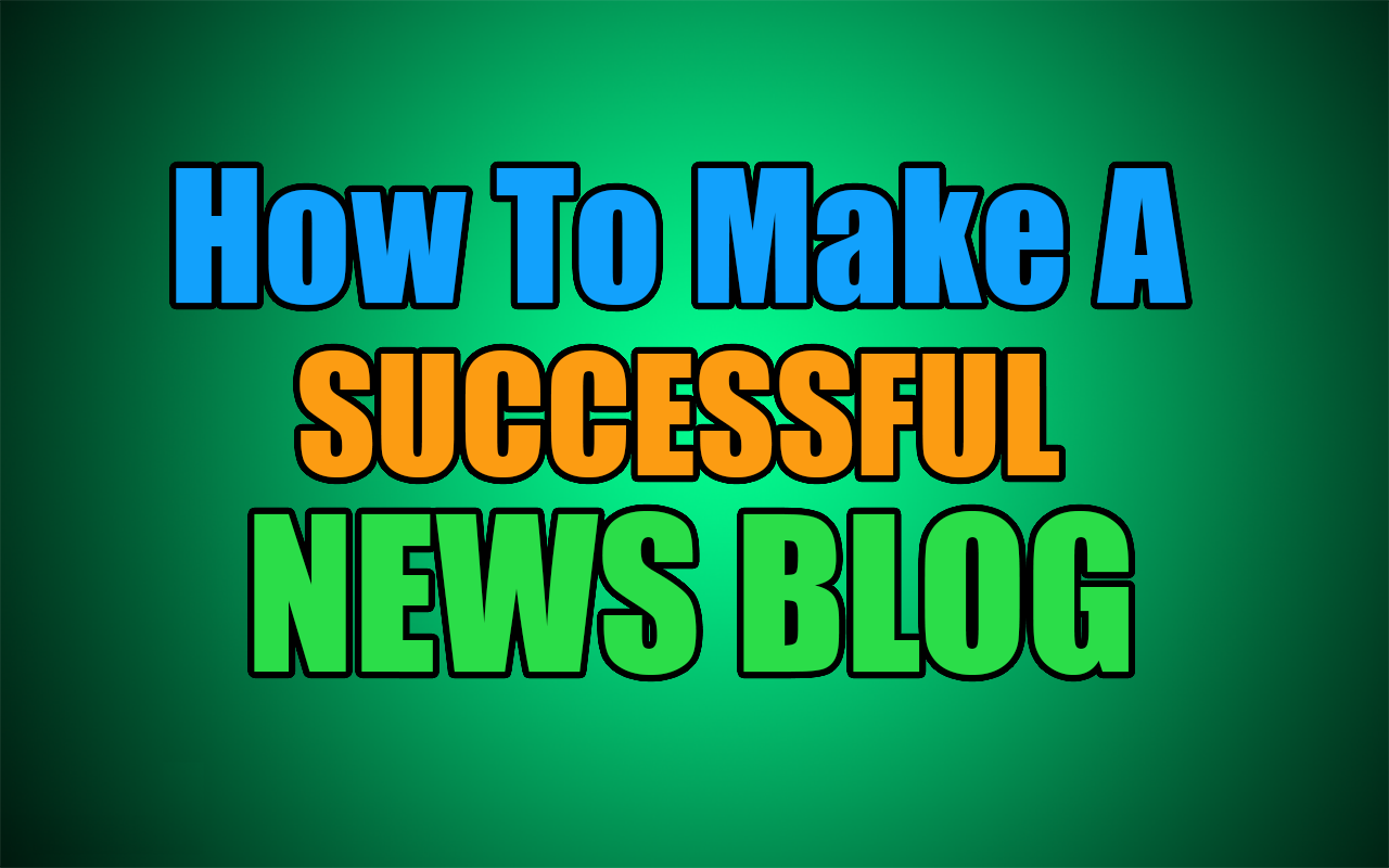 How To Make A Successful News Blog 2015