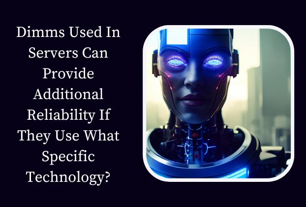 Dimms Used In Servers Can Provide Additional Reliability If They Use What Specific Technology?