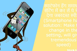 स्मार्टफोन हैंग समाधान: सेटिंग में कर लें ये चेंज, देगा जबरदस्त स्पीड (Smartphone hang solution: Make this change in the setting, will give tremendous speed)