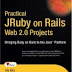 Practical JRuby on Rails Web 2.0 Projects: Bringing Ruby on Rails to Java