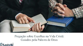 Pregação sobre Escolhas na Vida Cristã: Guiados pela Palavra de Deus