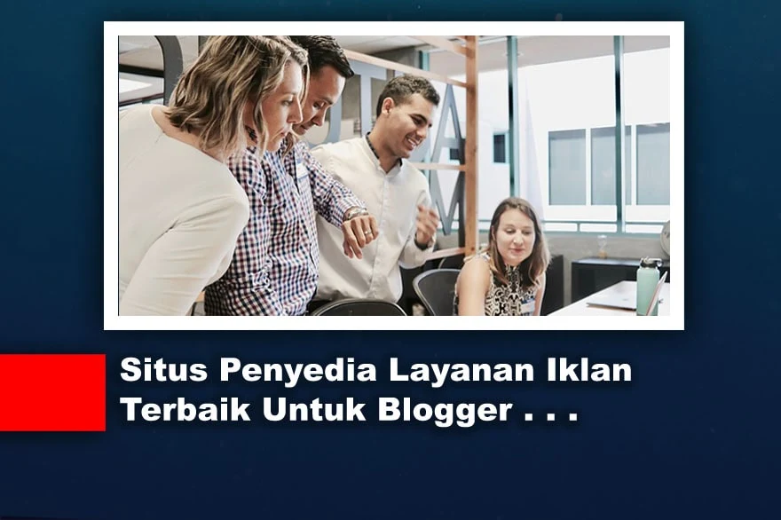 Situs Penyedia Layanan Iklan Terbaik Untuk Para Blogger