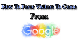 How To Force Visitors To Come From Google Search Engine !!!