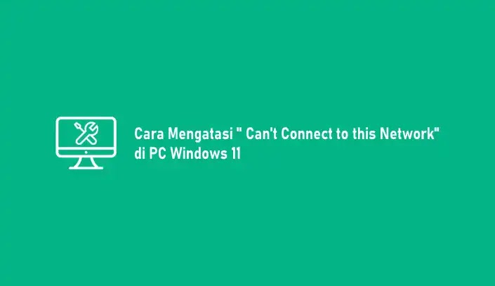 Cara Mengatasi Can't Connect to This Network di Windows 11
