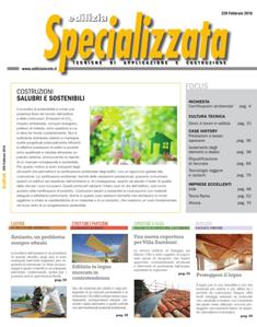 Edilizia Specializzata 229 - Febbraio 2016 | ISSN 2240-8010 | TRUE PDF | Bimestrale | Professionisti | Edilizia | Progettazione | Tecnologia | Attualità
Rivista di riferimento per i responsabili delle imprese, i tecnici e i direttori di cantiere.
Edilizia Specializzata, nata nel 1991 dalla fusione di Impermeabilizzare e Isolare CTA, ha affermato nel tempo il proprio ruolo di riferimento tecnico e di mercato per l’impresa chiamata a essere sempre più interdisciplinare. Un’impresa che abbandona il modello operativo tipico dei grandi interventi degli anni 70/80 per adeguarsi alla dimensione e alla esigenza tecnologica caratteristiche in particolare del recupero.
I contenuti sono declinati secondo le quattro tematiche che caratterizzano le imprese specializzate:
• ISOLAMENTO E IMPERMEABILIZZAZIONE(coperture piane)
• RECUPERO E MANUTENZIONE
• COPERTURE E LATTONERIA (coperture a falda)
• FINITURE E DECORAZIONI
Ogni numero apre con un’inchiesta, con gli eventi salienti e con un ampio articolo su una importante realizzazione esaminata dal punto di vista della committenza, della progettazione e gestione del cantiere, degli interventi effettuati e delle tecnologie impiegate.