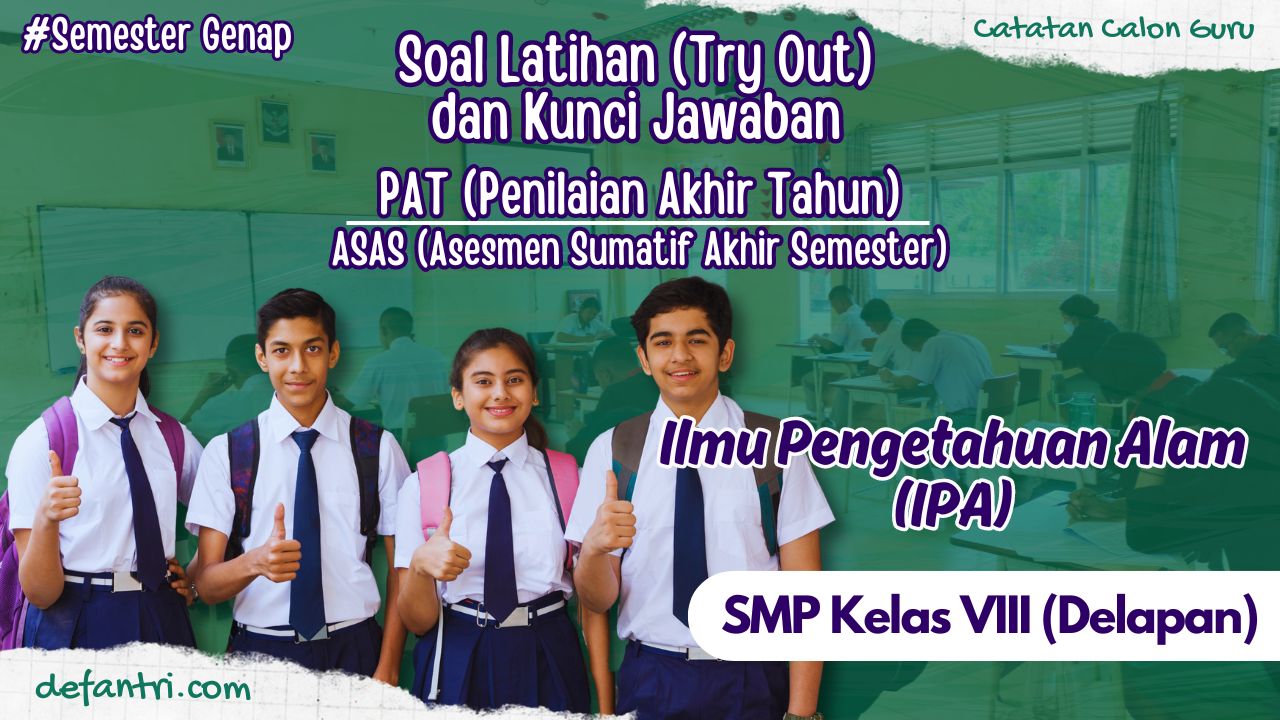 Soal TO Penilaian Akhir Tahun (PAT) atau Asesmen Sumatif Akhir Semester (ASAS) Genap IPA (Ilmu Pengetahuan Alam) Kelas 8 SMP/MTs Tahun 2024