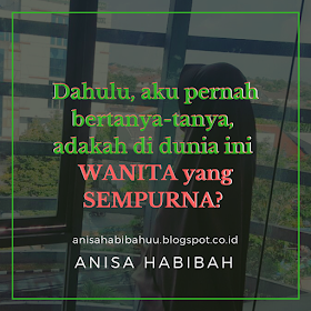 dahulu aku bertanya-tanya, adakah di dunia ini wanita yang sempurna?