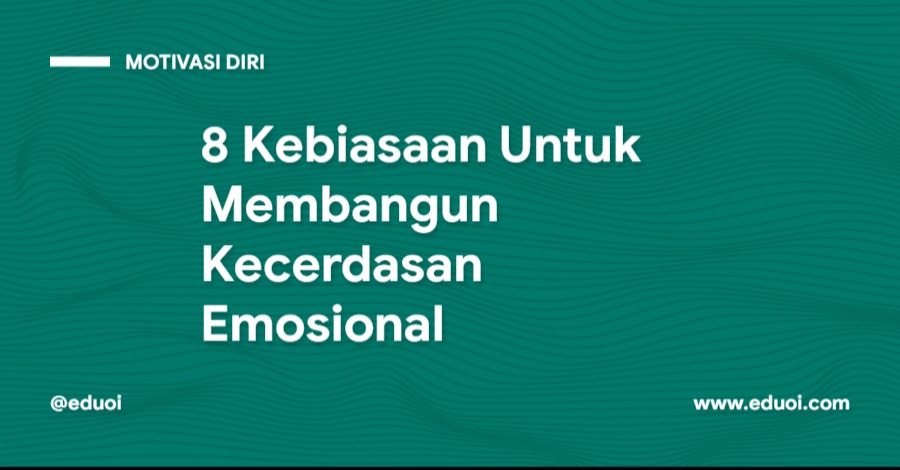 8 Kebiasaan Untuk Membangun Kecerdasan Emosional 8 Kebiasaan Untuk Membangun Kecerdasan Emosional