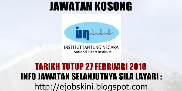 Jawatan Kosong Institut Jantung Negara (IJN) - 27 Februari 2018