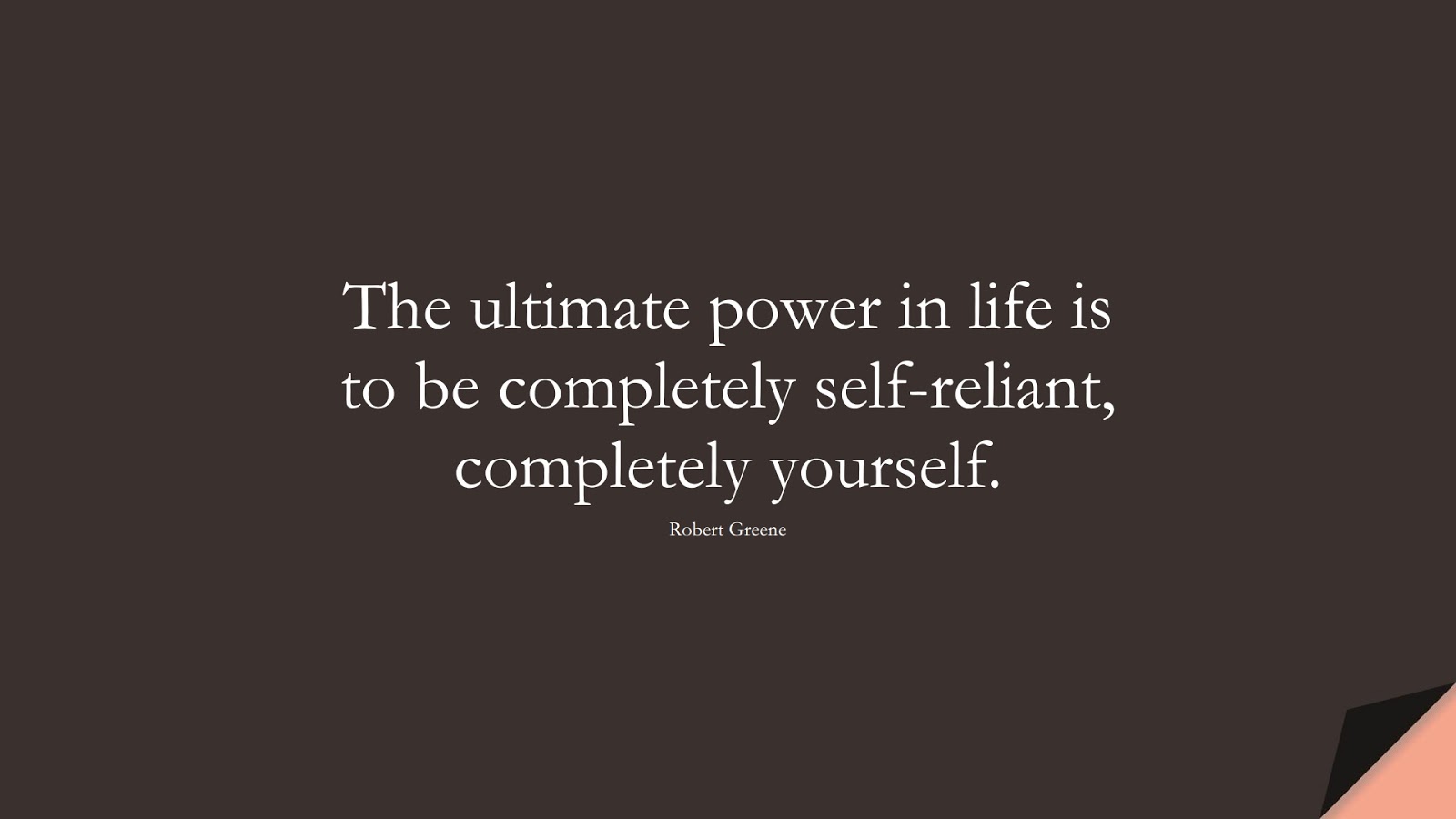 The ultimate power in life is to be completely self-reliant, completely yourself. (Robert Greene);  #LoveYourselfQuotes