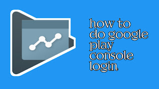 How to do google play console login