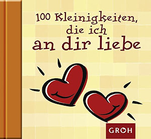 100 Kleinigkeiten, die ich an dir liebe (Die kleine Sammlung)