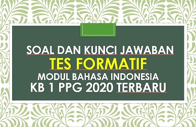 Soal dan Kunci Jawaban Tes Formatif Modul Bahasa Indonesia KB 1 PPG 2020 Terbaru