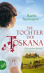 Die Tochter der Toskana: Historischer Roman (Die große Toskana-Saga 1)