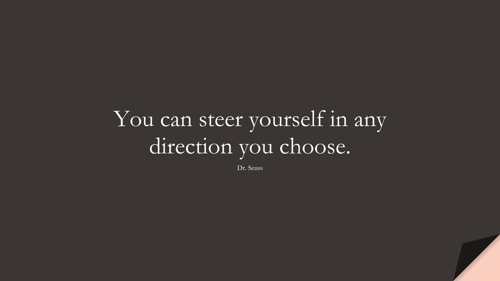 You can steer yourself in any direction you choose. (Dr. Seuss);  #SelfEsteemQuotes